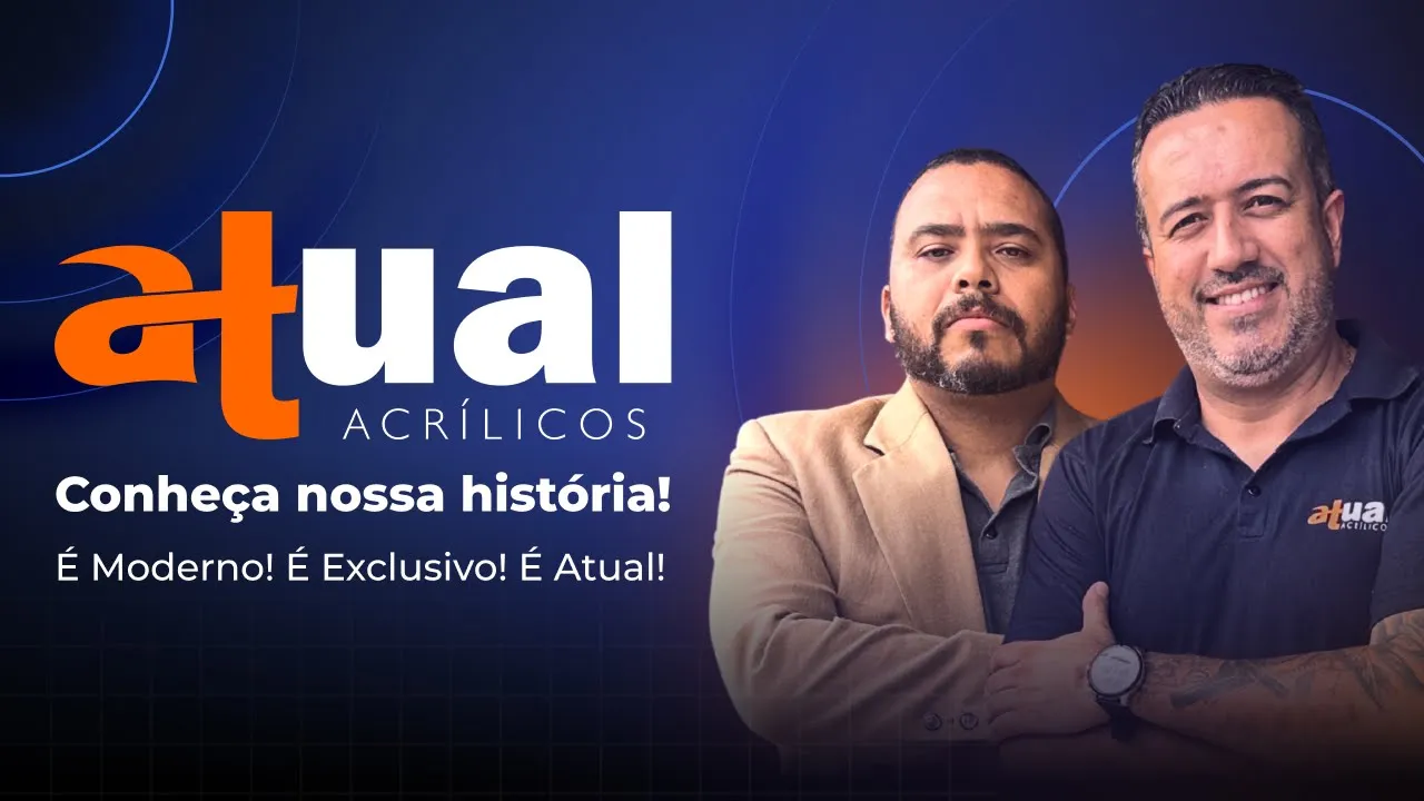 Conheça a Atual Acrílicos: a história por trás da nossa empresa e nosso espaço físico